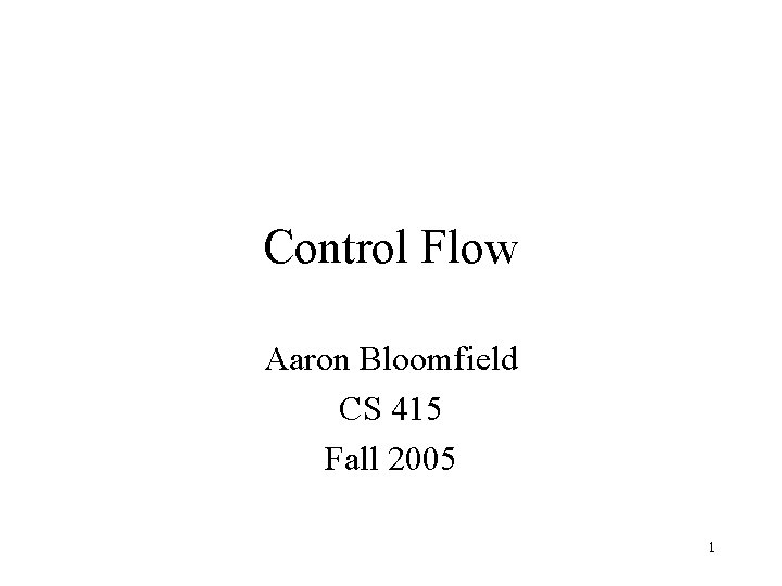 Control Flow Aaron Bloomfield CS 415 Fall 2005 1 