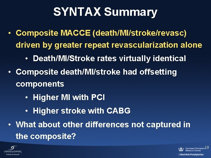 SYNTAX Summary • Composite MACCE (death/MI/stroke/revasc) driven by greater repeat revascularization alone • Death/MI/Stroke