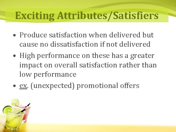 Exciting Attributes/Satisfiers • Produce satisfaction when delivered but cause no dissatisfaction if not delivered