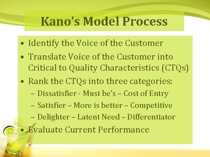 Kano’s Model Process • Identify the Voice of the Customer • Translate Voice of