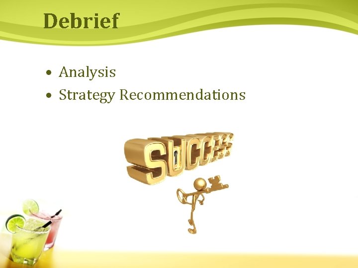 Debrief • Analysis • Strategy Recommendations 