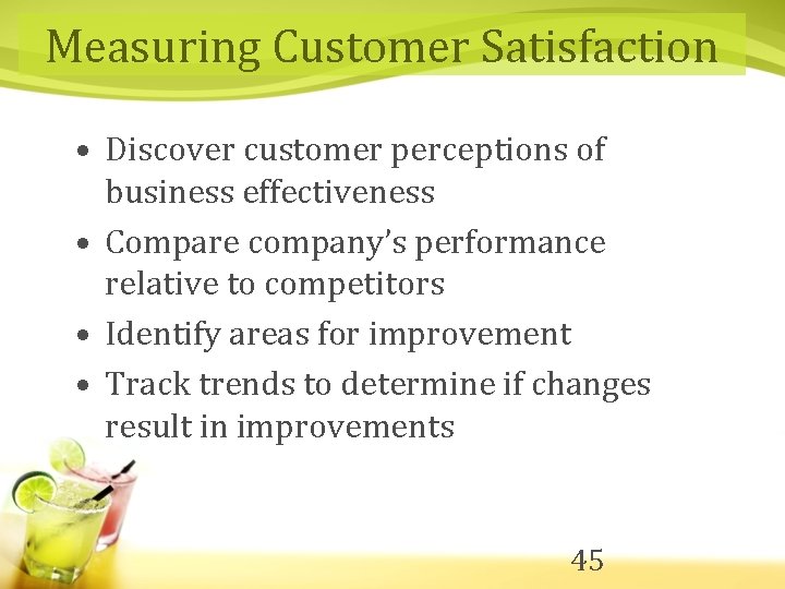 Measuring Customer Satisfaction • Discover customer perceptions of business effectiveness • Compare company’s performance