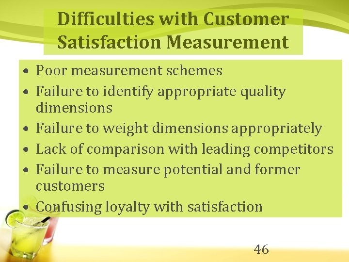 Difficulties with Customer Satisfaction Measurement • Poor measurement schemes • Failure to identify appropriate