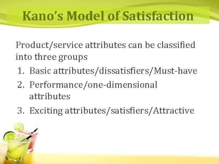 Kano’s Model of Satisfaction Product/service attributes can be classified into three groups 1. Basic