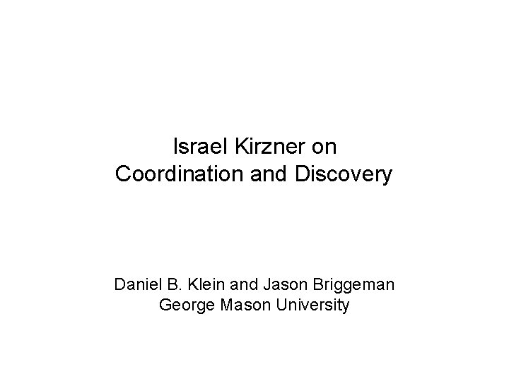 Israel Kirzner on Coordination and Discovery Daniel B. Klein and Jason Briggeman George Mason