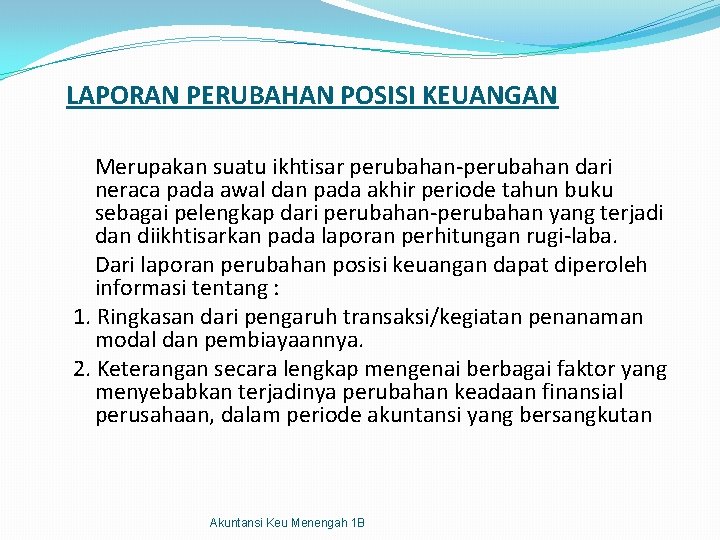 LAPORAN PERUBAHAN POSISI KEUANGAN Merupakan suatu ikhtisar perubahan-perubahan dari neraca pada awal dan pada