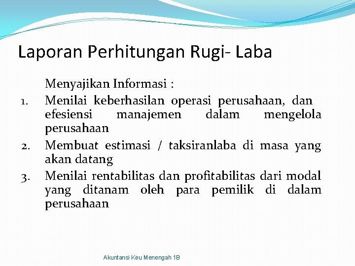 Laporan Perhitungan Rugi- Laba 1. 2. 3. Menyajikan Informasi : Menilai keberhasilan operasi perusahaan,