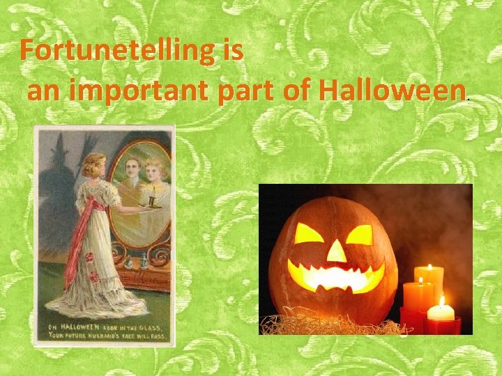 Fortunetelling is an important part of Halloween . 