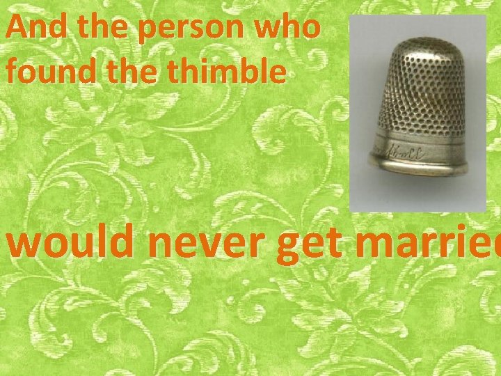 And the person who found the thimble would never get married 