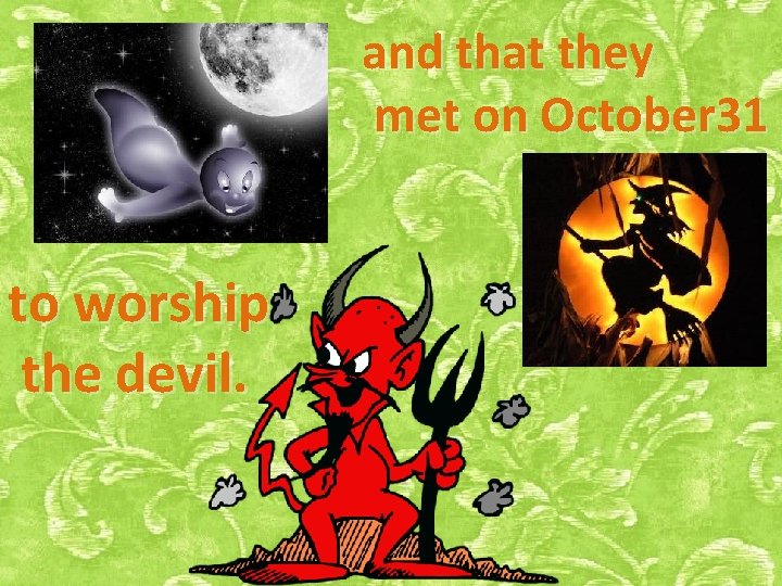 and that they met on October 31 to worship the devil. 