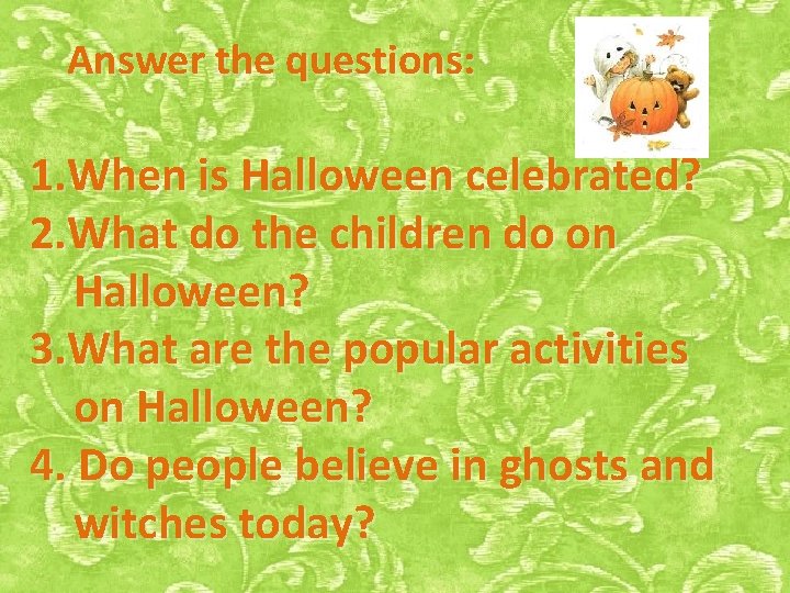 Answer the questions: 1. When is Halloween celebrated? 2. What do the children do