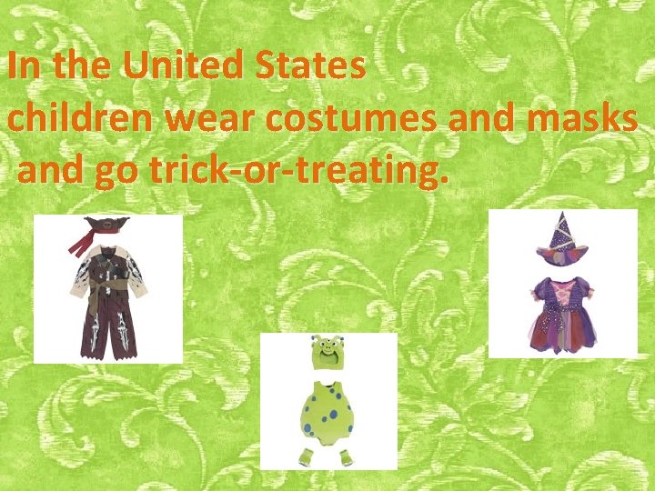 In the United States children wear costumes and masks and go trick-or-treating. 