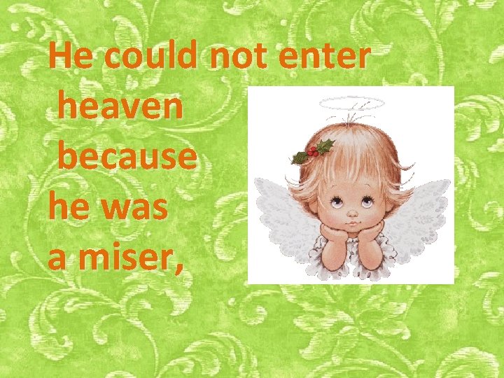 He could not enter heaven because he was a miser, 