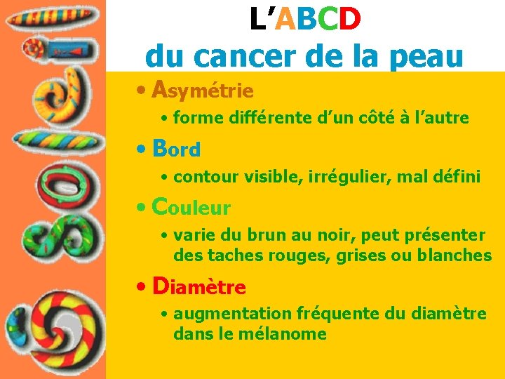 L’ABCD du cancer de la peau • Asymétrie • forme différente d’un côté à