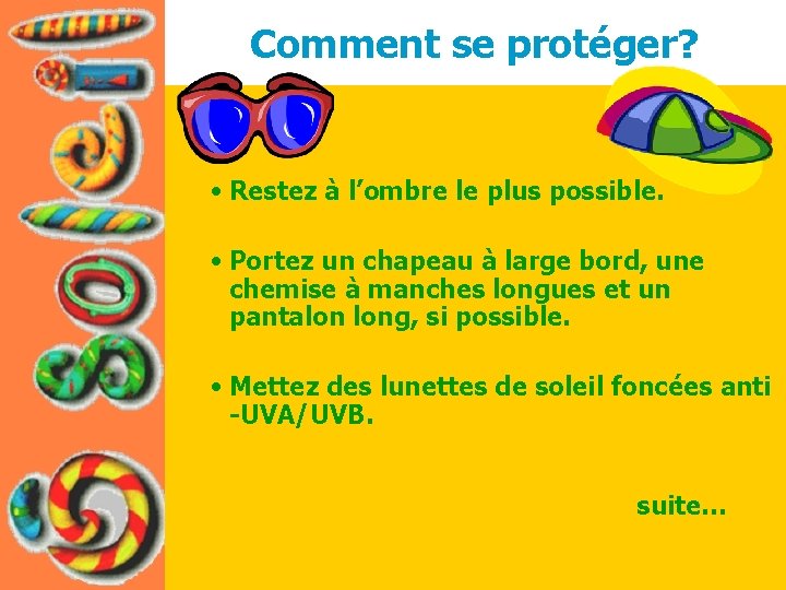 Comment se protéger? • Restez à l’ombre le plus possible. • Portez un chapeau