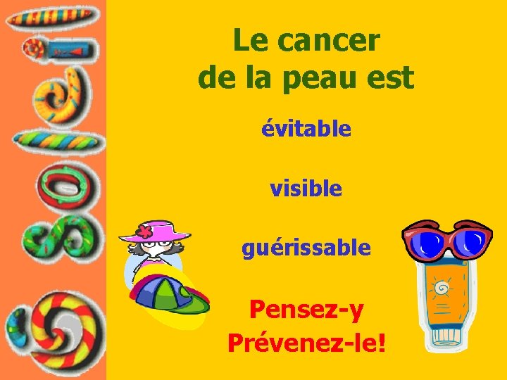 Le cancer de la peau est évitable visible guérissable Pensez-y Prévenez-le! 