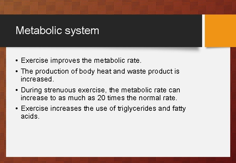 Metabolic system • Exercise improves the metabolic rate. • The production of body heat