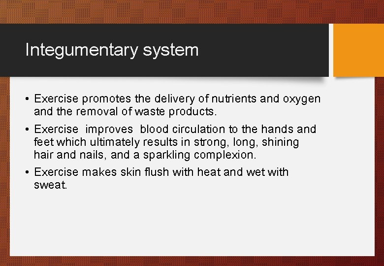 Integumentary system • Exercise promotes the delivery of nutrients and oxygen and the removal