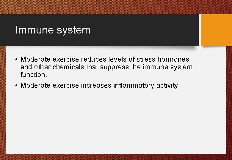 Immune system • Moderate exercise reduces levels of stress hormones and other chemicals that