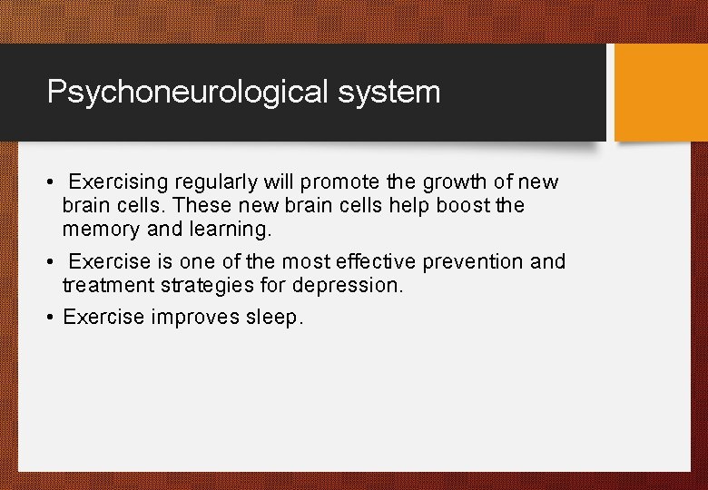 Psychoneurological system • Exercising regularly will promote the growth of new brain cells. These