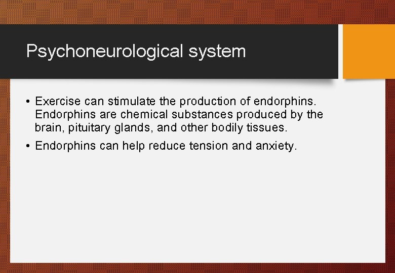 Psychoneurological system • Exercise can stimulate the production of endorphins. Endorphins are chemical substances