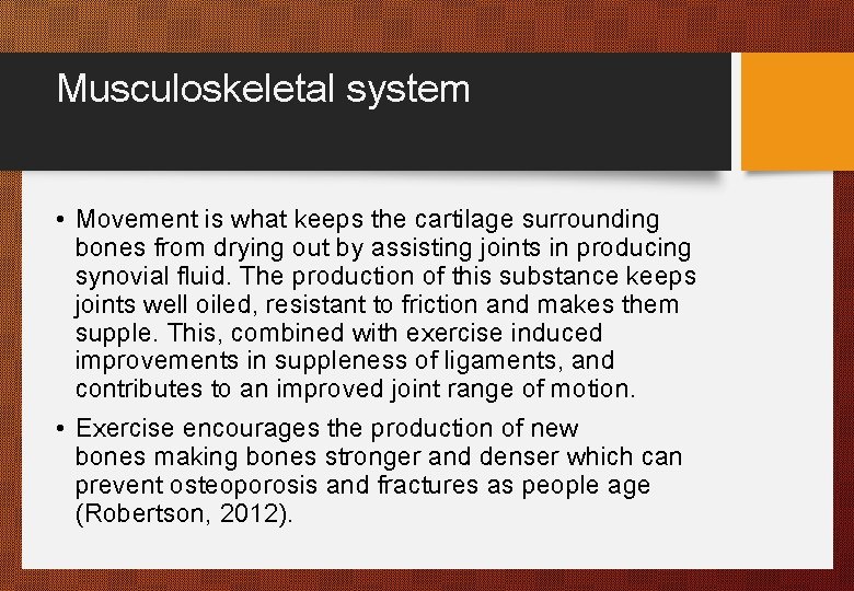 Musculoskeletal system • Movement is what keeps the cartilage surrounding bones from drying out