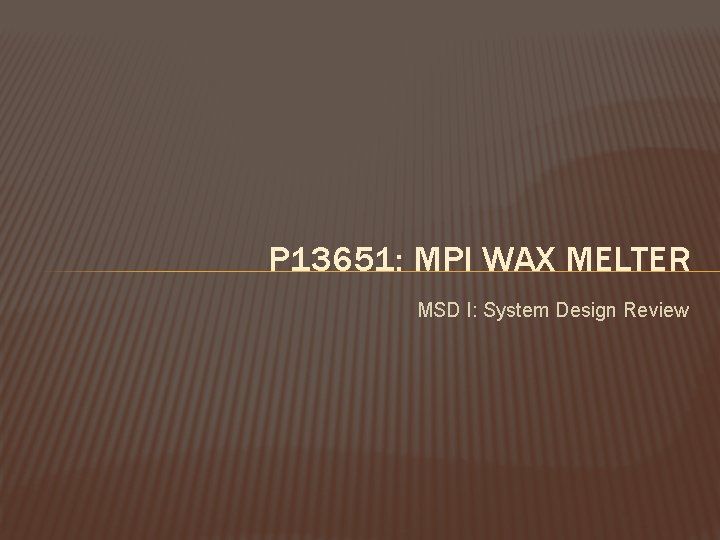 P 13651: MPI WAX MELTER MSD I: System Design Review 