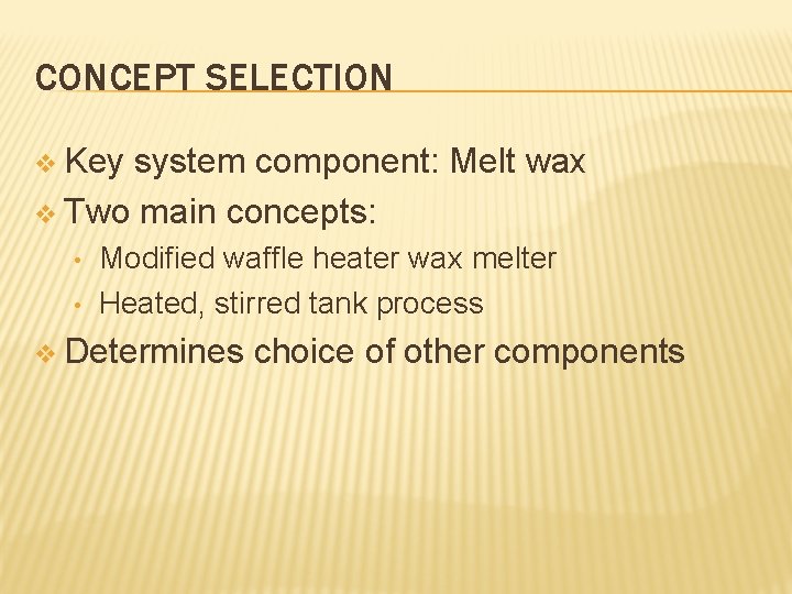 CONCEPT SELECTION v Key system component: Melt wax v Two main concepts: • •