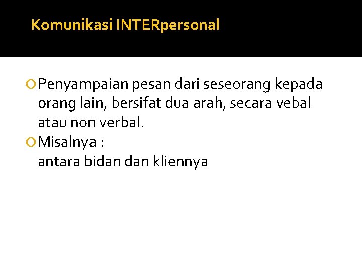 Komunikasi INTERpersonal Penyampaian pesan dari seseorang kepada orang lain, bersifat dua arah, secara vebal