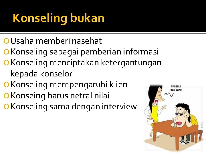 Konseling bukan Usaha memberi nasehat Konseling sebagai pemberian informasi Konseling menciptakan ketergantungan kepada konselor