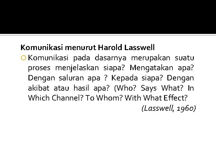 Komunikasi menurut Harold Lasswell Komunikasi pada dasarnya merupakan suatu proses menjelaskan siapa? Mengatakan apa?