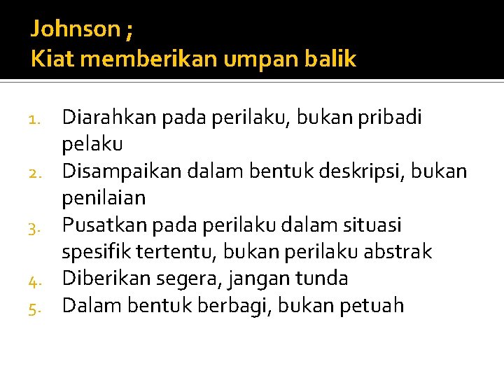 Johnson ; Kiat memberikan umpan balik 1. 2. 3. 4. 5. Diarahkan pada perilaku,