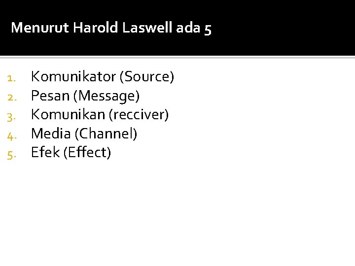 Menurut Harold Laswell ada 5 1. 2. 3. 4. 5. Komunikator (Source) Pesan (Message)