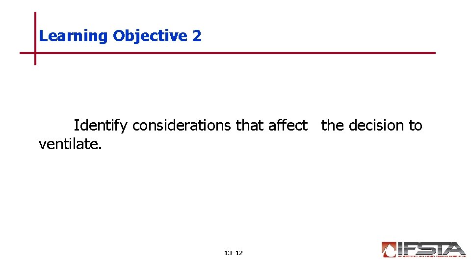 Learning Objective 2 Identify considerations that affect the decision to ventilate. 13– 12 