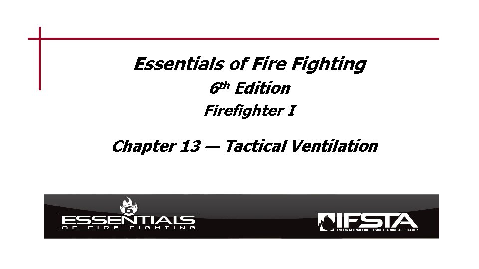 Essentials of Fire Fighting 6 th Edition Firefighter I Chapter 13 — Tactical Ventilation