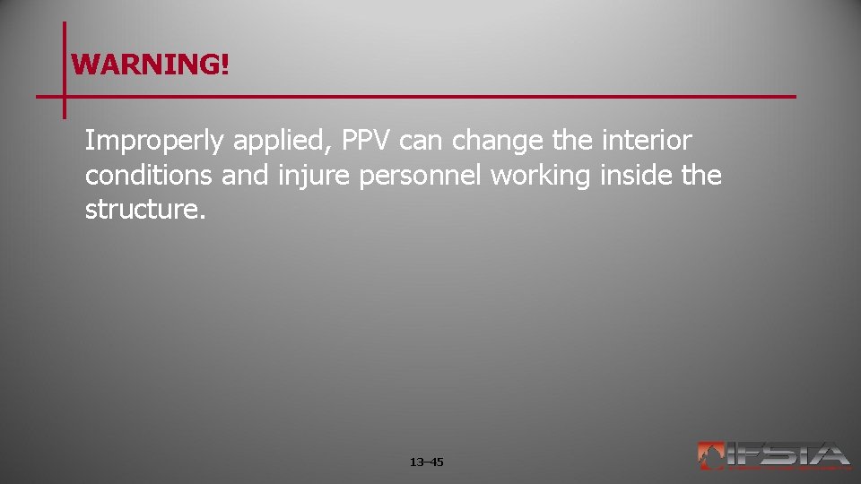 WARNING! Improperly applied, PPV can change the interior conditions and injure personnel working inside