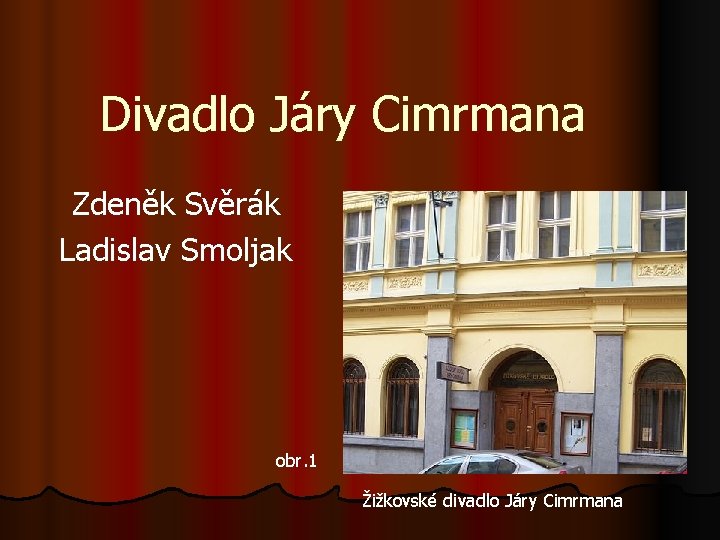 Divadlo Járy Cimrmana Zdeněk Svěrák Ladislav Smoljak obr. 1 Žižkovské divadlo Járy Cimrmana 