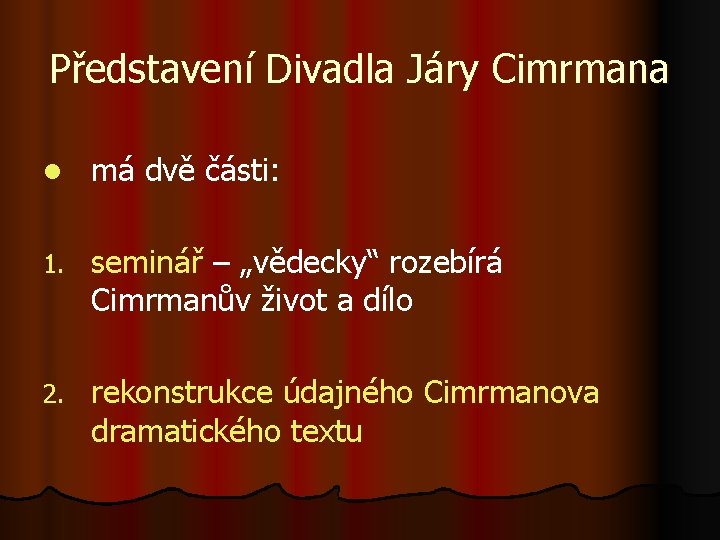 Představení Divadla Járy Cimrmana l má dvě části: 1. seminář – „vědecky“ rozebírá Cimrmanův