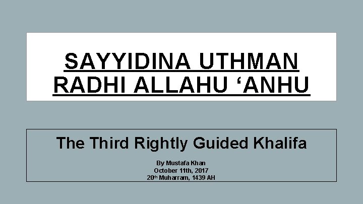 SAYYIDINA UTHMAN RADHI ALLAHU ‘ANHU The Third Rightly Guided Khalifa By Mustafa Khan October