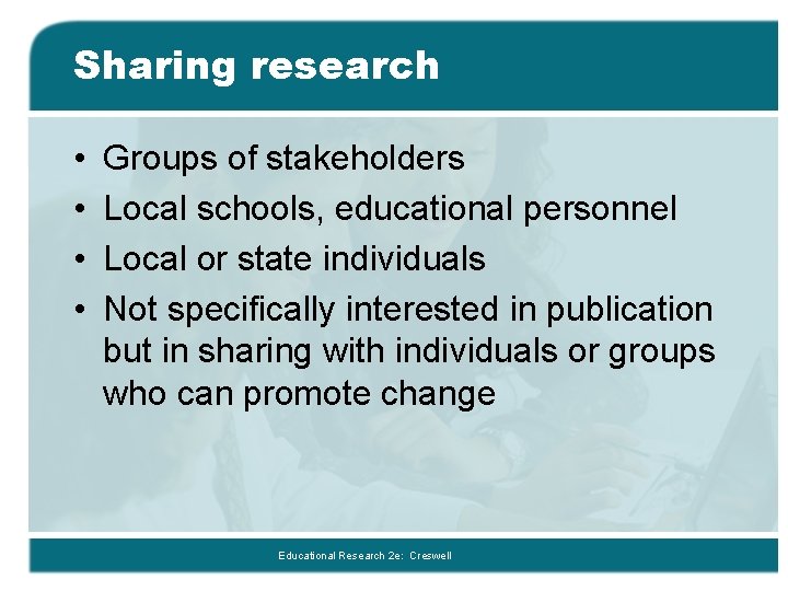 Sharing research • • Groups of stakeholders Local schools, educational personnel Local or state