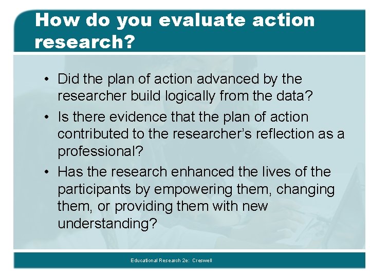 How do you evaluate action research? • Did the plan of action advanced by