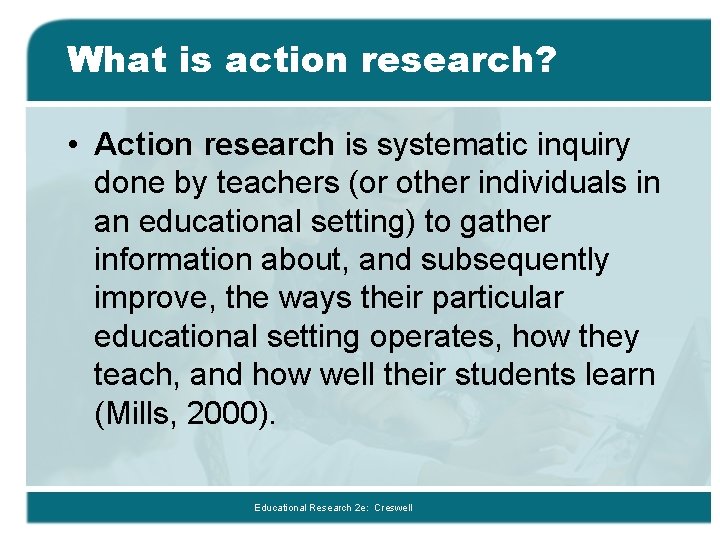 What is action research? • Action research is systematic inquiry done by teachers (or