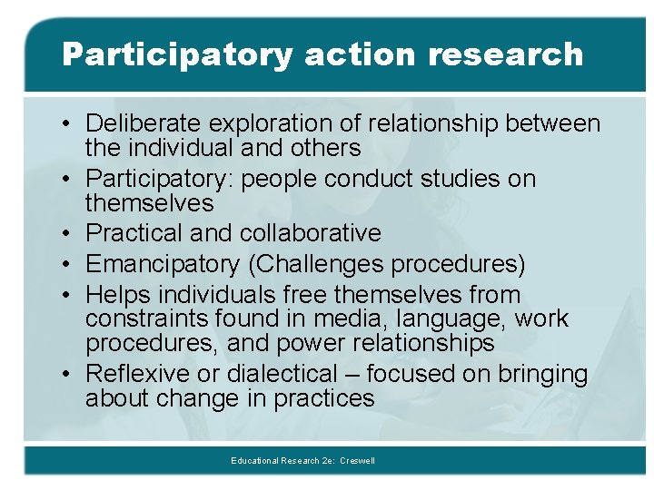 Participatory action research • Deliberate exploration of relationship between the individual and others •