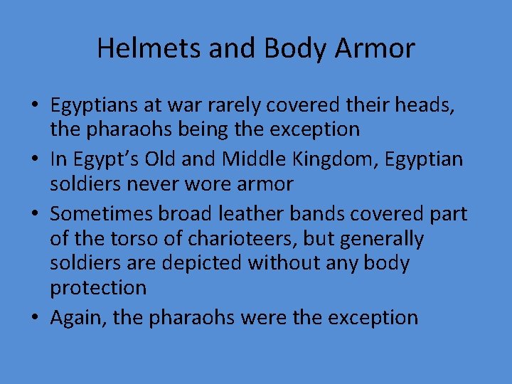 Helmets and Body Armor • Egyptians at war rarely covered their heads, the pharaohs