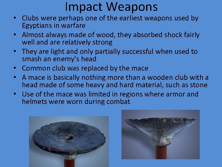 Impact Weapons • Clubs were perhaps one of the earliest weapons used by Egyptians