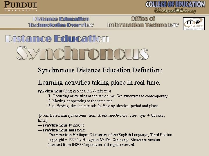 Synchronous Distance Education Definition: Learning activities taking place in real time. syn·chro·nous (sîng¹kre-nes, sîn¹-) Synchronous Distance Education Definition: Learning activities taking place in real time. syn·chro·nous (sîng¹kre-nes, sîn¹-)