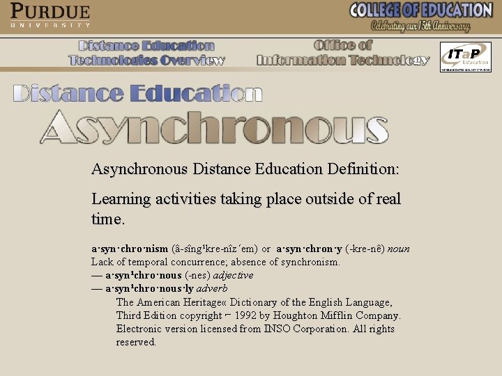 Asynchronous Distance Education Definition: Learning activities taking place outside of real time. a·syn·chro·nism (â-sîng¹kre-nîz´em)