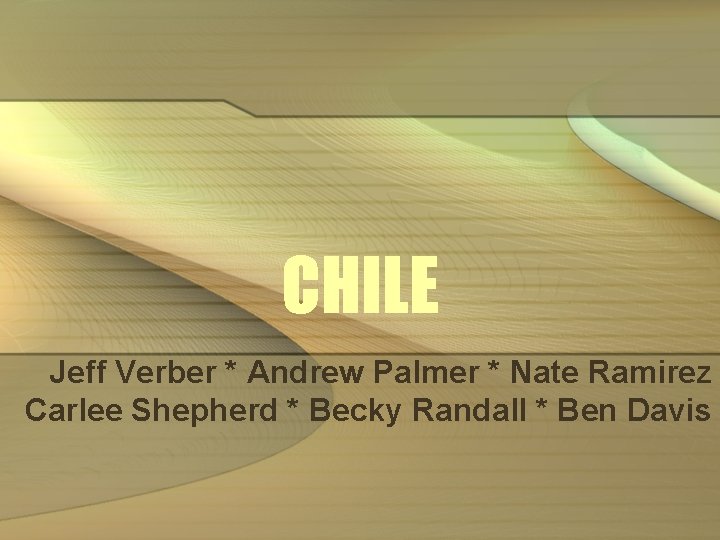 CHILE Jeff Verber * Andrew Palmer * Nate Ramirez Carlee Shepherd * Becky Randall