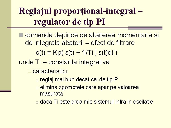 Reglajul proporţional-integral – regulator de tip PI n comanda depinde de abaterea momentana si