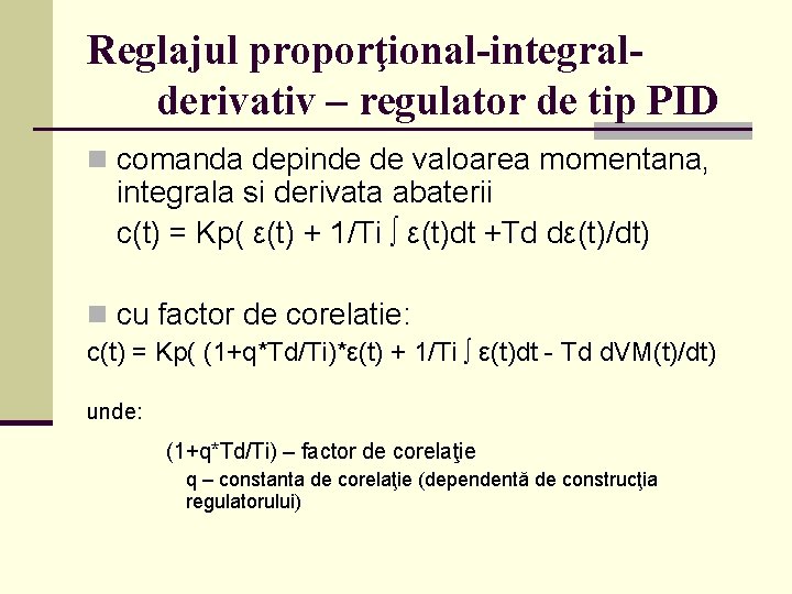 Reglajul proporţional-integralderivativ – regulator de tip PID n comanda depinde de valoarea momentana, integrala